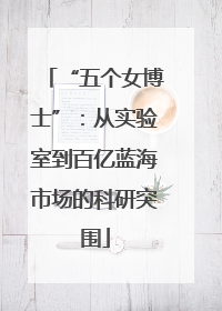 “五个女博士”：从实验室到百亿蓝海市场的科研突围
